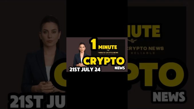 1 Minute Crypto News Daily | 21st Of July 2024