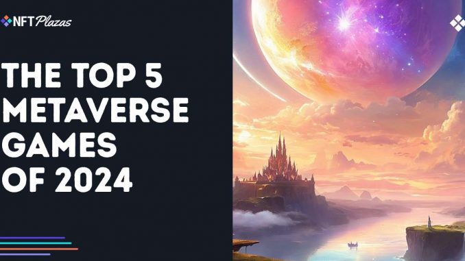 The Top 5 Metaverse Games of 2024 The Top 5 Metaverse Games of 2024