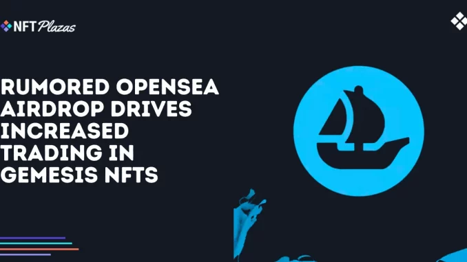 Rumored OpenSea Airdrop Drives Trading in Gemesis NFTs