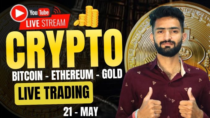 Live Crypto and forex Trading | Bitcoin Live Trading | Gold Live Trading | 21 MAY 2025 🤑