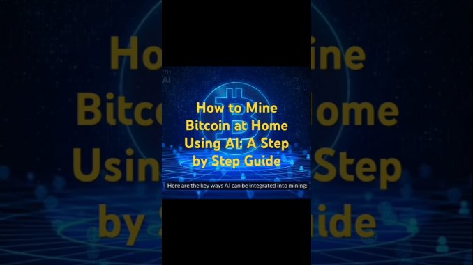 How to Mine Bitcoin at Home Using AI: A Step by Step Guide