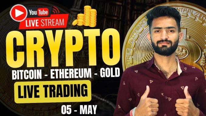 Live Crypto and forex Trading | Bitcoin Live Trading | Gold Live Trading | 05 MAY 2025 🤑