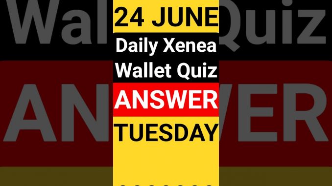 24 June Xenea Wallet Quiz Answer | Xenea Wallet Quiz Today