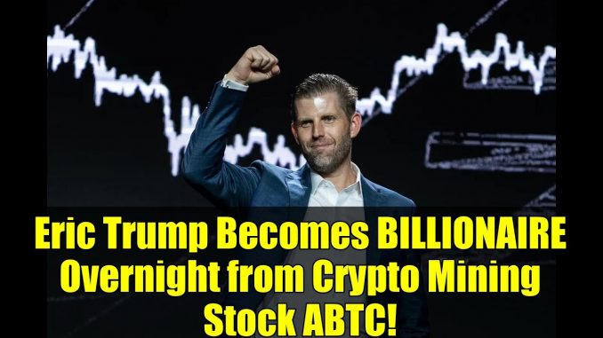 Eric Trump Becomes BILLIONAIRE Overnight from Crypto Mining Stock ABTC!