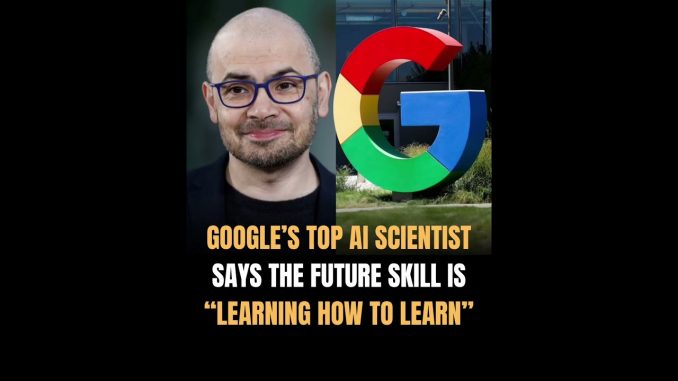 GOOGLE’S TOP AI SCIENTIST SAYS THE FUTURE SKILL IS “LEARNING HOW TO LEARN”