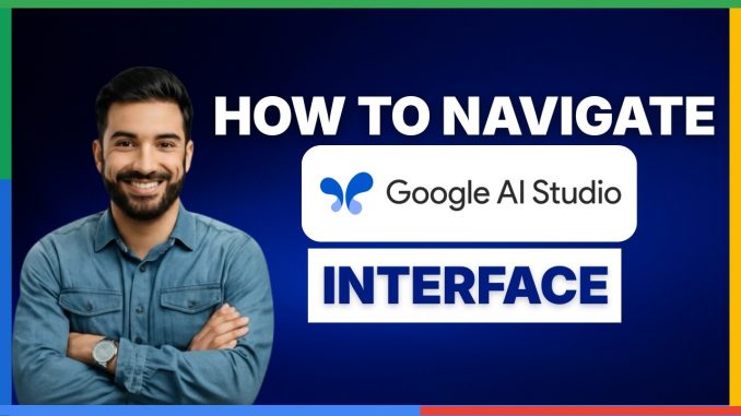 how to navigate google ai studio interface[2026 Full Guide]